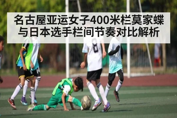 名古屋亚运女子400米栏莫家蝶与日本选手栏间节奏对比解析（kering）